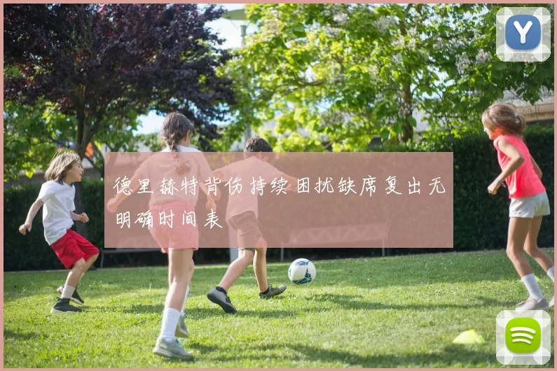 德里赫特背伤持续困扰缺席复出无明确时间表