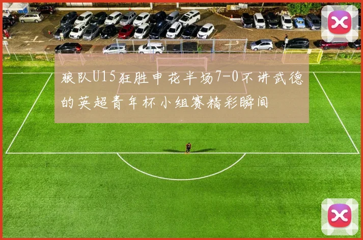狼队U15狂胜申花半场7-0不讲武德的英超青年杯小组赛精彩瞬间