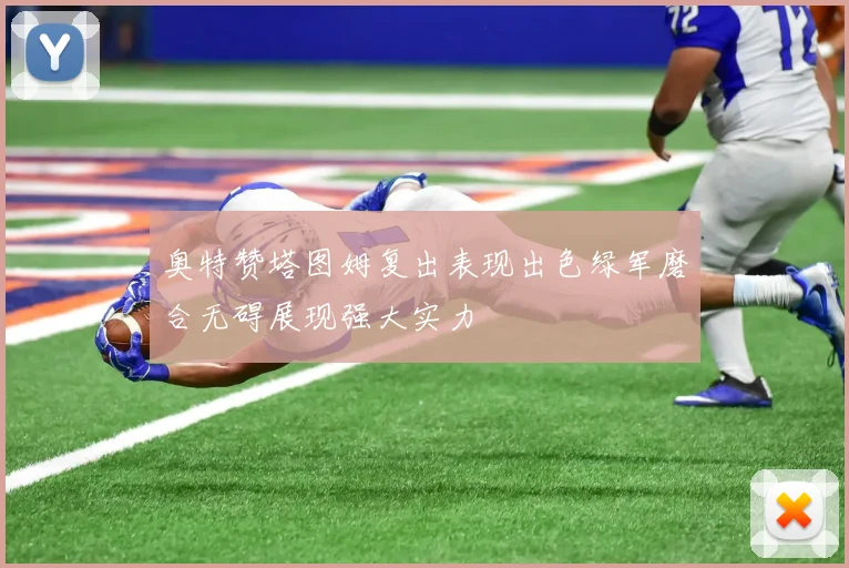 奥特赞塔图姆复出表现出色绿军磨合无碍展现强大实力