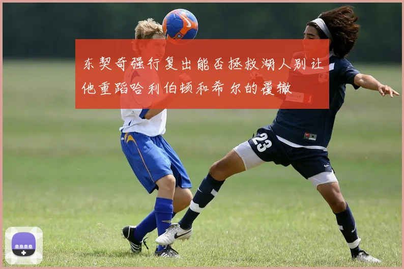 东契奇强行复出能否拯救湖人别让他重蹈哈利伯顿和希尔的覆辙