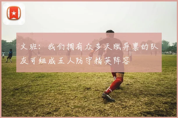 文班：我们拥有众多天赋异禀的队友可组成五人防守精英阵容